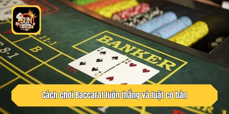 Cách chơi Baccarat luôn thắng và luật cơ bản