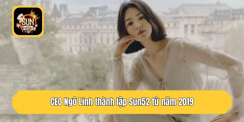 CEO Ngô Linh thành lập Sun52 từ năm 2019